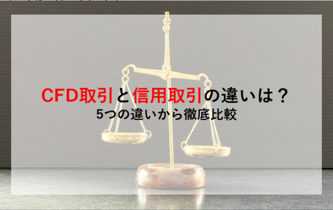 CFD取引と信用取引の違いは？ 5つの違いから徹底比較